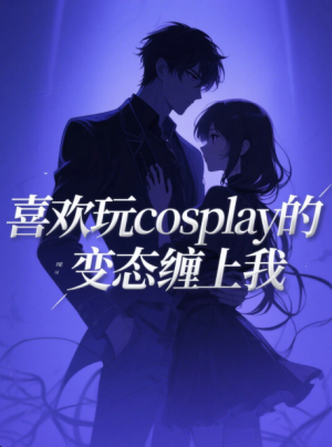 喜欢玩cosplay的变态缠上